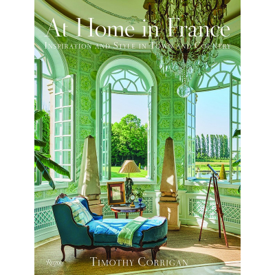 Timothy Corrigan At Home in France: Inspiration and Style in Town and Country