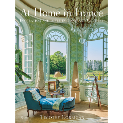 Timothy Corrigan At Home in France: Inspiration and Style in Town & Country